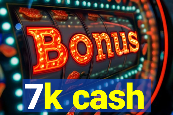 7k cash